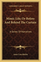Mimic Life; Or Before And Behind The Curtain: A Series Of Narratives 142554763X Book Cover