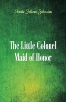 The Little Colonel: Maid of Honor 1516889010 Book Cover
