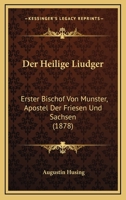 Der Heilige Liudger: Erster Bischof Von Munster, Apostel Der Friesen Und Sachsen (1878) 1160435383 Book Cover