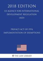 Privacy Act of 1974, Implementation of Exemptions (US Agency for International Development Regulation) (AID) 1721591486 Book Cover