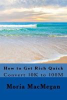 How to Get Rich Quick: Convert 10K to 100M 061595930X Book Cover