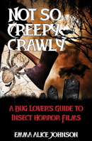 Not So Creepy Crawly: A Bug Lover's Guide to Insect Horror Films 1648414745 Book Cover