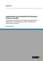 Landesausbau und Lehnspolitik des Deutschen Ordens in Preu�en: Eine Quelleninterpretation der Verleihungsurkunde von 1440 Hufen im Lande Sassen an Peter Heselecht und etliche seiner Freunde 3640759206 Book Cover
