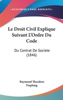 Le Droit Civil Explique Suivant L'Ordre Du Code: Du Contrat De Societe (1846) 1167665899 Book Cover