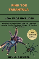 Pink Toe Tarantula: Guides On How To Care For Pink Toe Tarantula, Including Chasing Rainbows, Whispers Of Wonders and Much More. B0CS2RQ3Q9 Book Cover