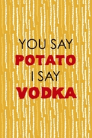 You Say Potato I Say Vodka: All Purpose 6x9 Blank Lined Notebook Journal Way Better Than A Card Trendy Unique Gift Yellow Fries Potato 1706506813 Book Cover