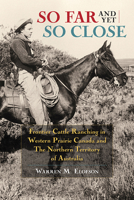 So Far and Yet so Close: Frontier Cattle Ranching in Western Prairie Canada and the Northern Territory of Australia 1552387941 Book Cover