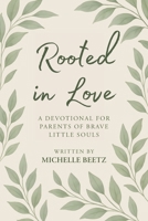 Rooted In Love A Devotional for Parents of Brave Little Souls B0FDQ2TJJJ Book Cover