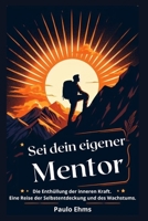 Sei dein eigener Mentor: Die Enthüllung der inneren Kraft. Eine Reise der Selbstentdeckung und des Wachstums. B0CRQCLDQL Book Cover
