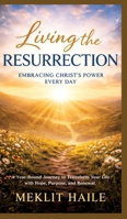 Living the Resurrection: Embracing Christ's Power Every Day: A Year-Round Journey to Transform Your Life with Hope, Purpose, and Renewal 3384890973 Book Cover