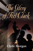 The Glory of Fort Clark 1614344817 Book Cover