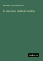 De la galvano-caustique chimique (French Edition) 3388130396 Book Cover