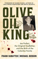 Olive Oil King: Joe Profaci, the Original Godfather, and the Birth of the Colombo Family 0806545658 Book Cover