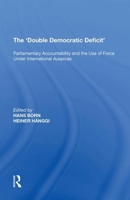 The 'double Democratic Deficit': Parliamentary Accountability and the Use of Force Under International Auspices 1138620912 Book Cover