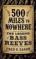 500 Miles to Nowhere: The Legend of Bass Reeves 1607468085 Book Cover