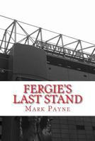 Fergie's Last Stand: A Correspondent's Diary 2012/13 1493727826 Book Cover