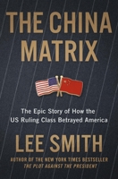 The China Matrix: The Epic Story of How the US Ruling Class Betrayed America 1546008403 Book Cover