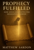 Prophesy Fulfilled: How Jesus Completes the Messianic Promise B0GDV9KQVM Book Cover