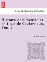 Histoire Documenta(c)E Et Critique de Coutarnoux (Yonne), Par L'Abba(c) A. Tissier 2013491492 Book Cover