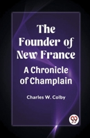 The Founder of New France A Chronicle of Champlain 9361420372 Book Cover