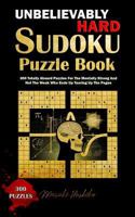 UNBELIEVABLY HARD SUDOKU PUZZLE BOOK: 300 Totally Absurd Puzzles For The Mentally Strong And Not The Weak Who Ends Up Tearing Up The Pages 179892739X Book Cover