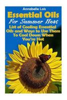 Essential Oils for Summer Heat: List of Cooling Essential Oils and Ways to Use Them to Cool Down When You’re Hot: 1548094528 Book Cover