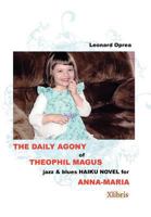 The Daily Agony of Theophil Magus: Jazz & Blues Haiku Novel for Anna-Maria 1477114300 Book Cover