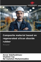 Composite material based on regenerated silicon dioxide rubber: Monograph 6205982447 Book Cover