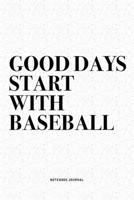 Good Days Start With Baseball: A 6x9 Inch Diary Notebook Journal With A Bold Text Font Slogan On A Matte Cover and 120 Blank Lined Pages Makes A Great Alternative To A Card 1671058070 Book Cover