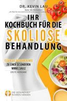 Ihr Kochbuch für die Skoliose Behandlung (2. Ausgabe): Ein Leitfaden um Ihre Ernährung individuell zu gestalten und eine große Auswahl an köstlichen, ... um Skoliose zu behandeln. 9811147388 Book Cover