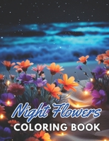 Night Flowers Coloring Book Adults: Fun and Creative Coloring Book for All Ages B0CNKQMPTC Book Cover
