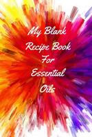 My Blank Recipe Book For Essential Oils: Personalized Blank Recipe book to remember your blends. 107063719X Book Cover