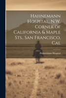 Hahnemann Hospital, N.W. Corner of California & Maple Sts., San Francisco, Cal 0344456897 Book Cover