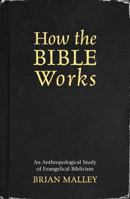 How the Bible Works: An Anthropological Study of Evangelical Biblicism (Cognitive Science of Religion) 0759106657 Book Cover
