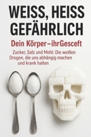 Weiß, heiß, gefährlich Dein Körper – ihr Geschäft: Zucker, Salz und Mehl: Die weißen Drogen, die uns abhängig machen und krank halten (German Edition) B0FD7D4FN4 Book Cover