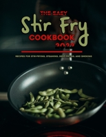 The Easy Stir Fry Cookbook 2022: Recipes for Stir-Frying, Steaming, Deep-Frying, and Smoking B09VWGFNYG Book Cover