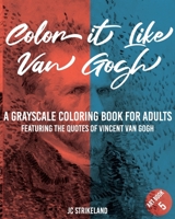 Color It Like Van Gogh A Grayscale Coloring Book for Adults Art Book 5: eaturing the Empowering Quotes of Vincent Van Gogh - Realistic Famous Impressionist Fine Art History Activity Book for Calming D 1674585659 Book Cover