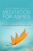 Meditation for Aspies: Everyday Techniques to Help People with Asperger Syndrome Take Control and Improve their Lives 1849053863 Book Cover