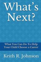 What's Next: What You Can Do To Help Your Child Choose a Career 1986134199 Book Cover