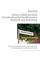 Hinters Schild geschaut - Korschenbroicher Strassennamen - Herkunft und Bedeutung: Mit den Stadtteilen Glehn, Kleinenbroich, Korschenbroich, Liedberg 3732232085 Book Cover