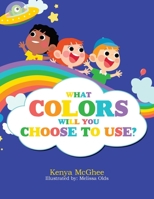 What Colors Will You Choose to Use? B0BXL1T86V Book Cover