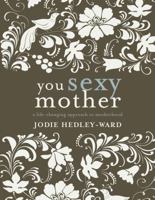 You Sexy Mother: a Life Changing Approach to Motherhood 1921497017 Book Cover