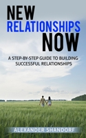 New relationships Now: A Step By Step Guide to Building Successful Relationships 1711735418 Book Cover