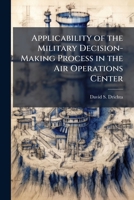 Applicability of the Military Decision-Making Process in the Air Operations Center 1249909902 Book Cover