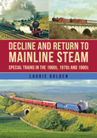 Decline and Return to Mainline Steam: Special Trains in the 1960s, 1970s and 1980s 1398119091 Book Cover