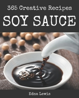 365 Creative Soy Sauce Recipes: Happiness is When You Have a Soy Sauce Cookbook! B08PX93XNH Book Cover