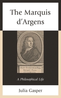 The Marquis d’Argens: A Philosophical Life 0739182331 Book Cover