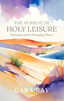 The Pursuit of Holy Leisure: Enjoying God in Everyday Places 152711421X Book Cover