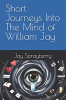 Short Journeys Into The Mind of William Jay B0F43VY4JX Book Cover