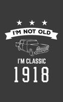 I'm Not Old I'm Classic 1918: I'm Not Old I'm Classic 1918 Bday Notebook - Funny 18th Birthday Doodle Diary Book Gift For One Hundred Year Old Person On His Or Her One Hundredth B-Day Anniversary With 1079490116 Book Cover